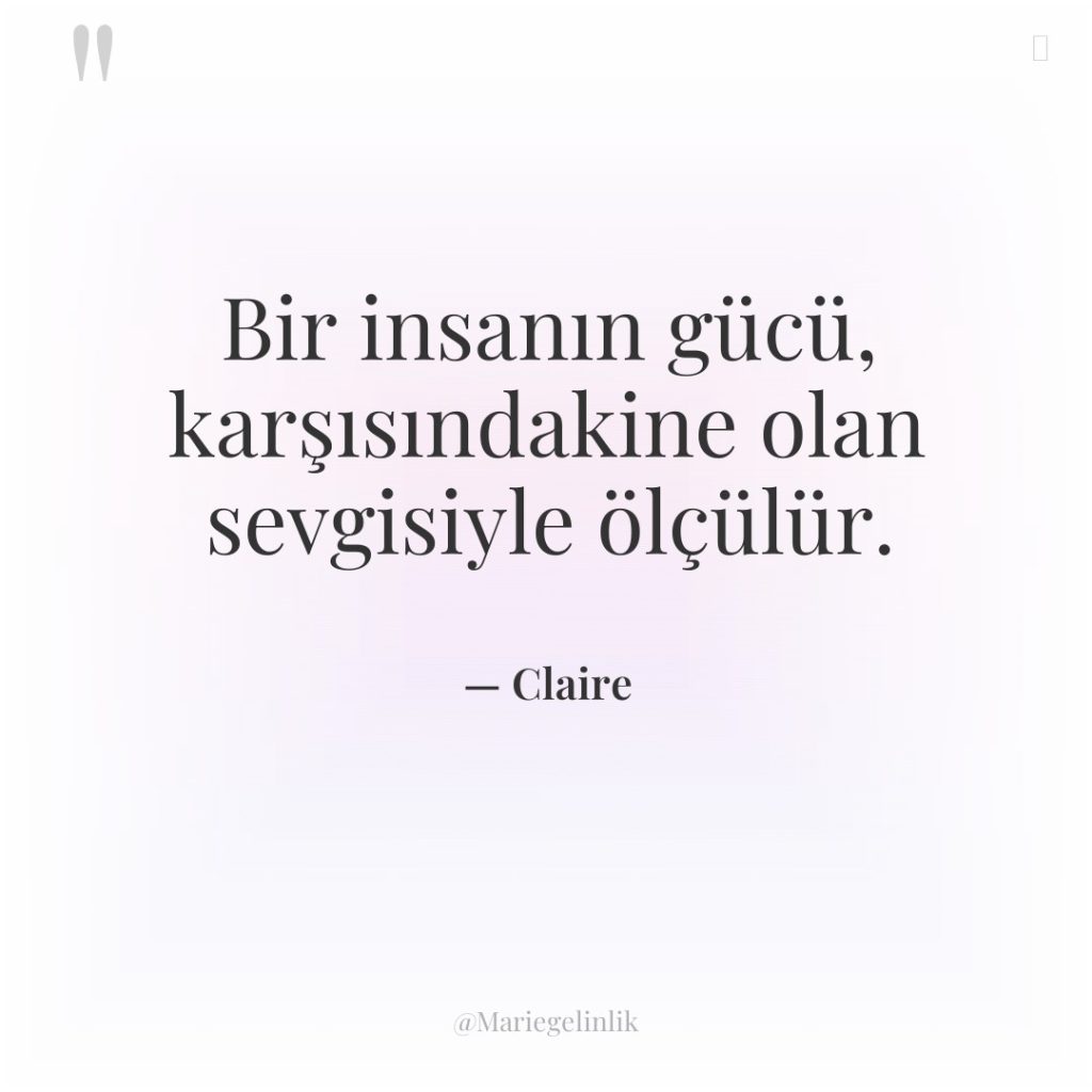 Bir insanın gücü, karşısındakine olan sevgisiyle ölçülür.