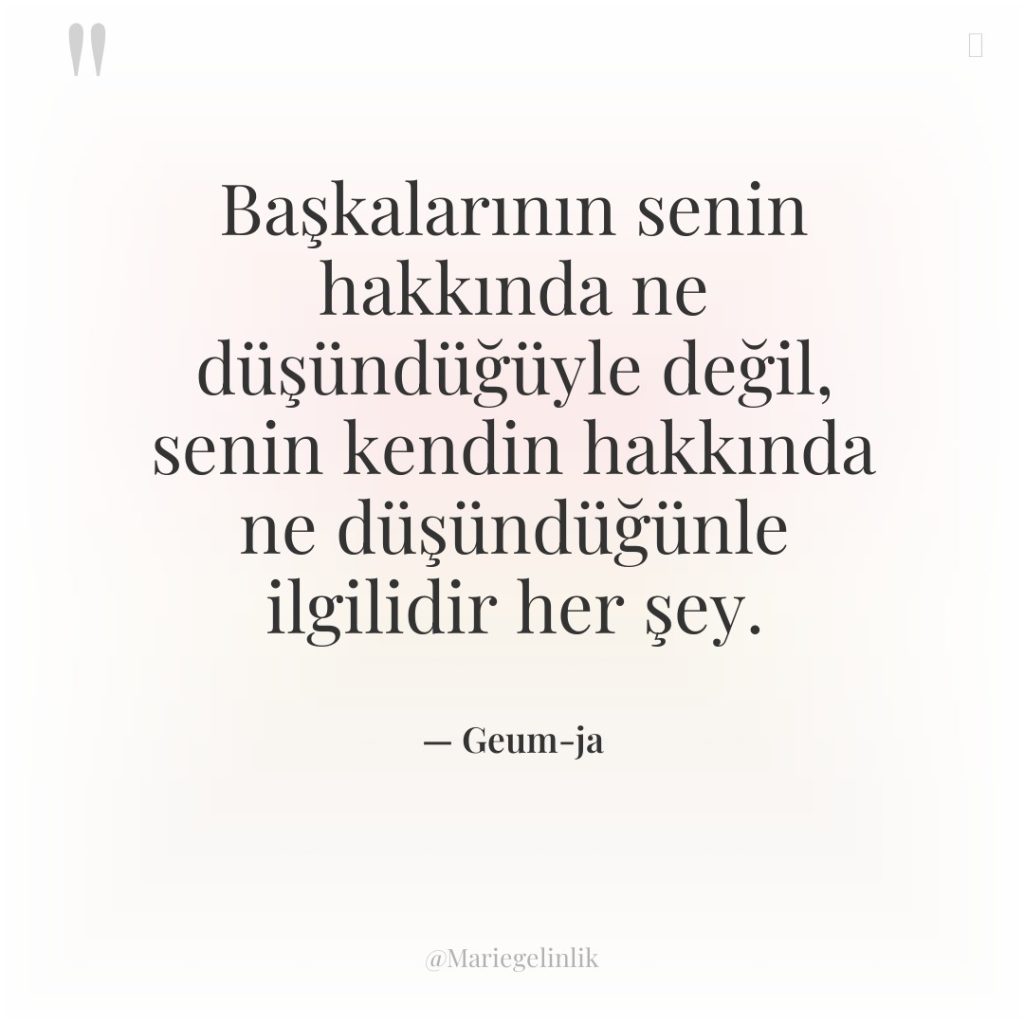 Başkalarının senin hakkında ne düşündüğüyle değil, senin kendin hakkında ne…