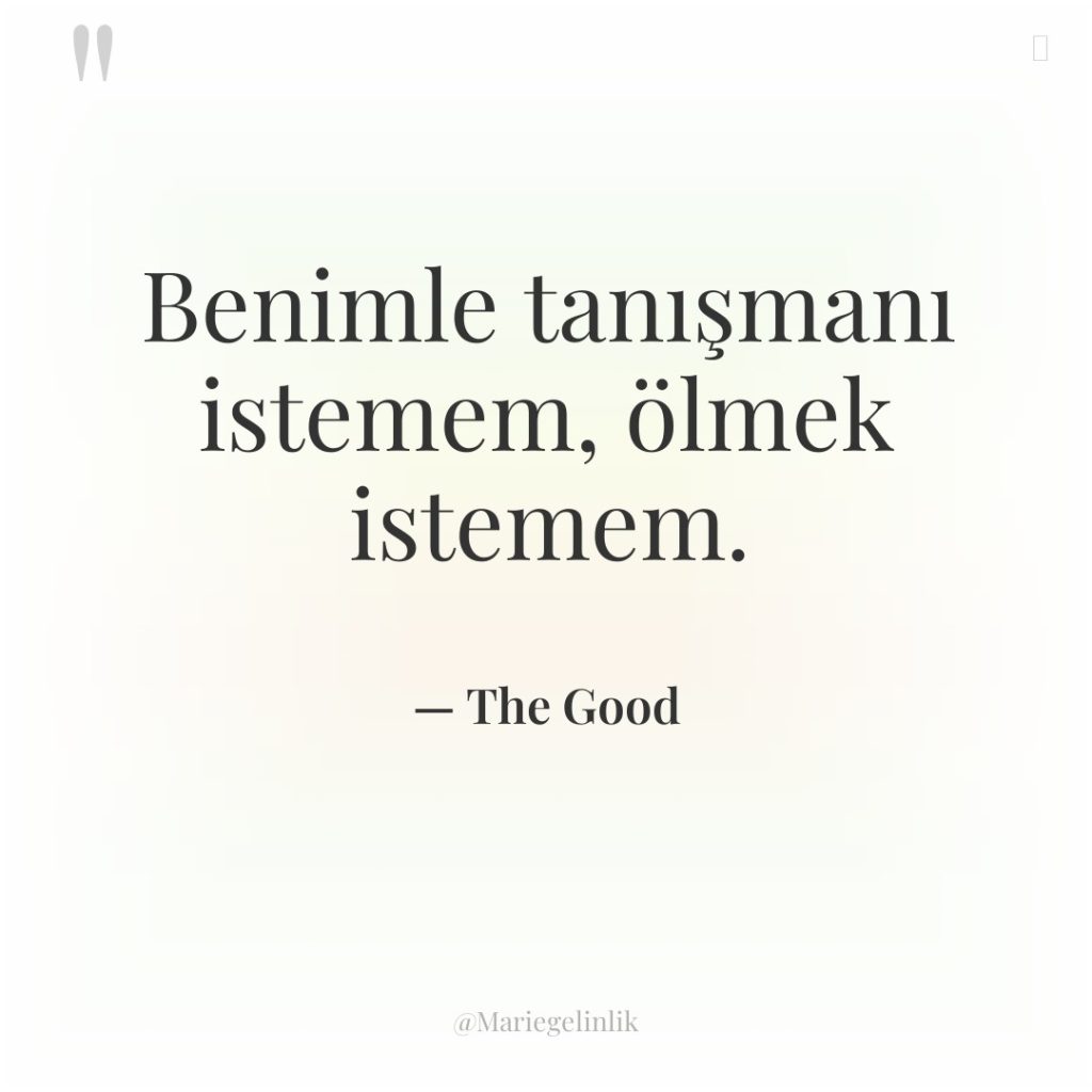 Benimle tanışmanı istemem, ölmek istemem.