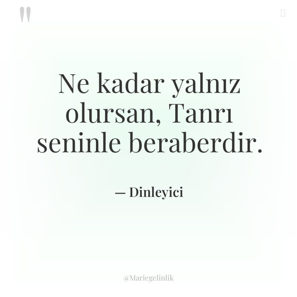 Ne kadar yalnız olursan, Tanrı seninle beraberdir.