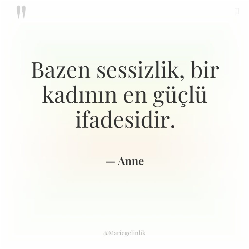 Bazen sessizlik, bir kadının en güçlü ifadesidir.