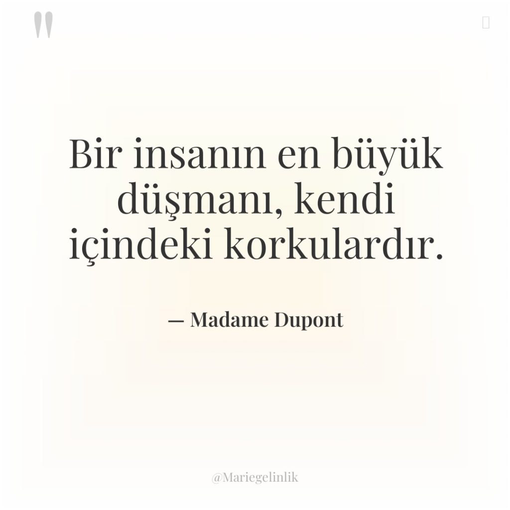 Bir insanın en büyük düşmanı, kendi içindeki korkulardır.