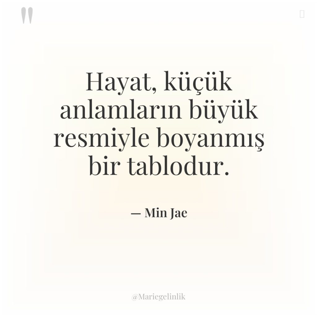Hayat, küçük anlamların büyük resmiyle boyanmış bir tablodur.
