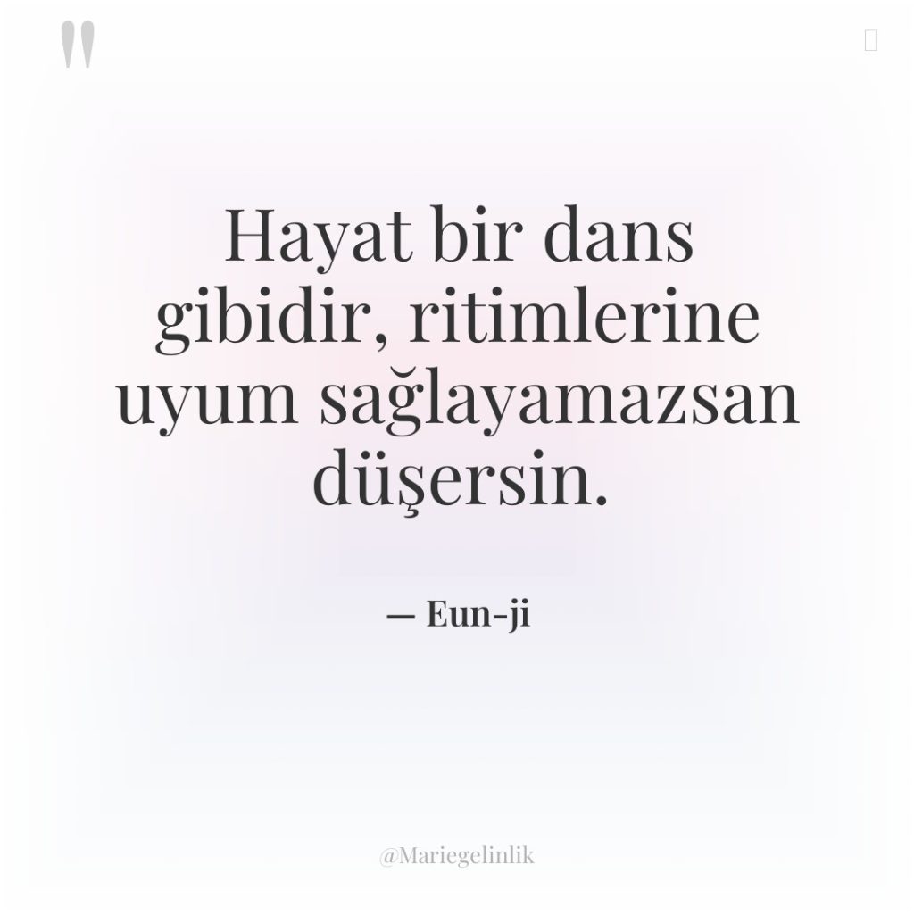 Hayat bir dans gibidir, ritimlerine uyum sağlayamazsan düşersin.