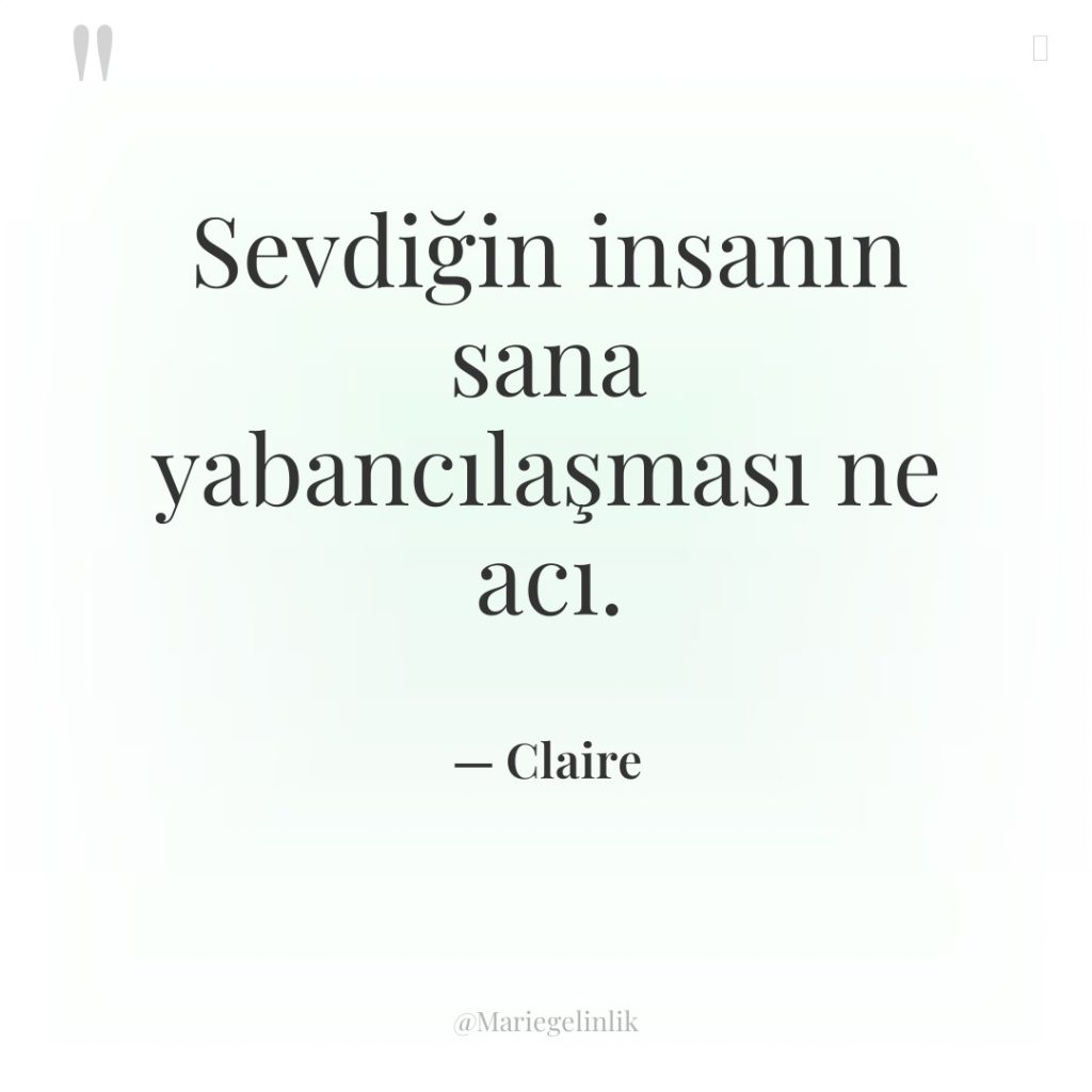 Sevdiğin insanın sana yabancılaşması ne acı.