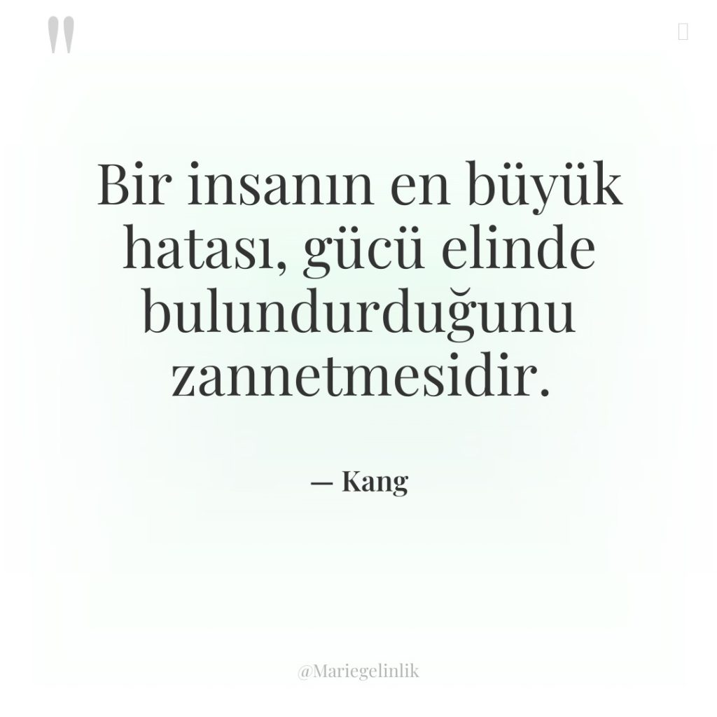 Bir insanın en büyük hatası, gücü elinde bulundurduğunu zannetmesidir.