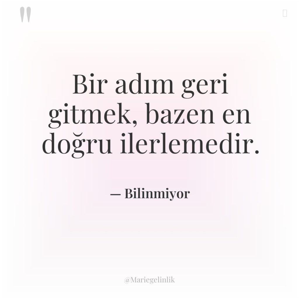 Bir adım geri gitmek, bazen en doğru ilerlemedir.