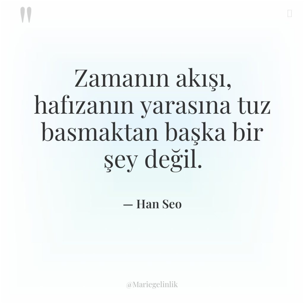 Zamanın akışı, hafızanın yarasına tuz basmaktan başka bir şey değil.