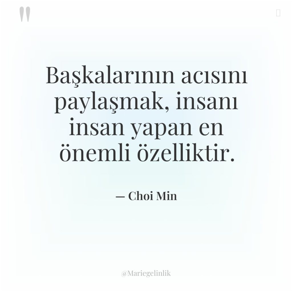 Başkalarının acısını paylaşmak, insanı insan yapan en önemli özelliktir.