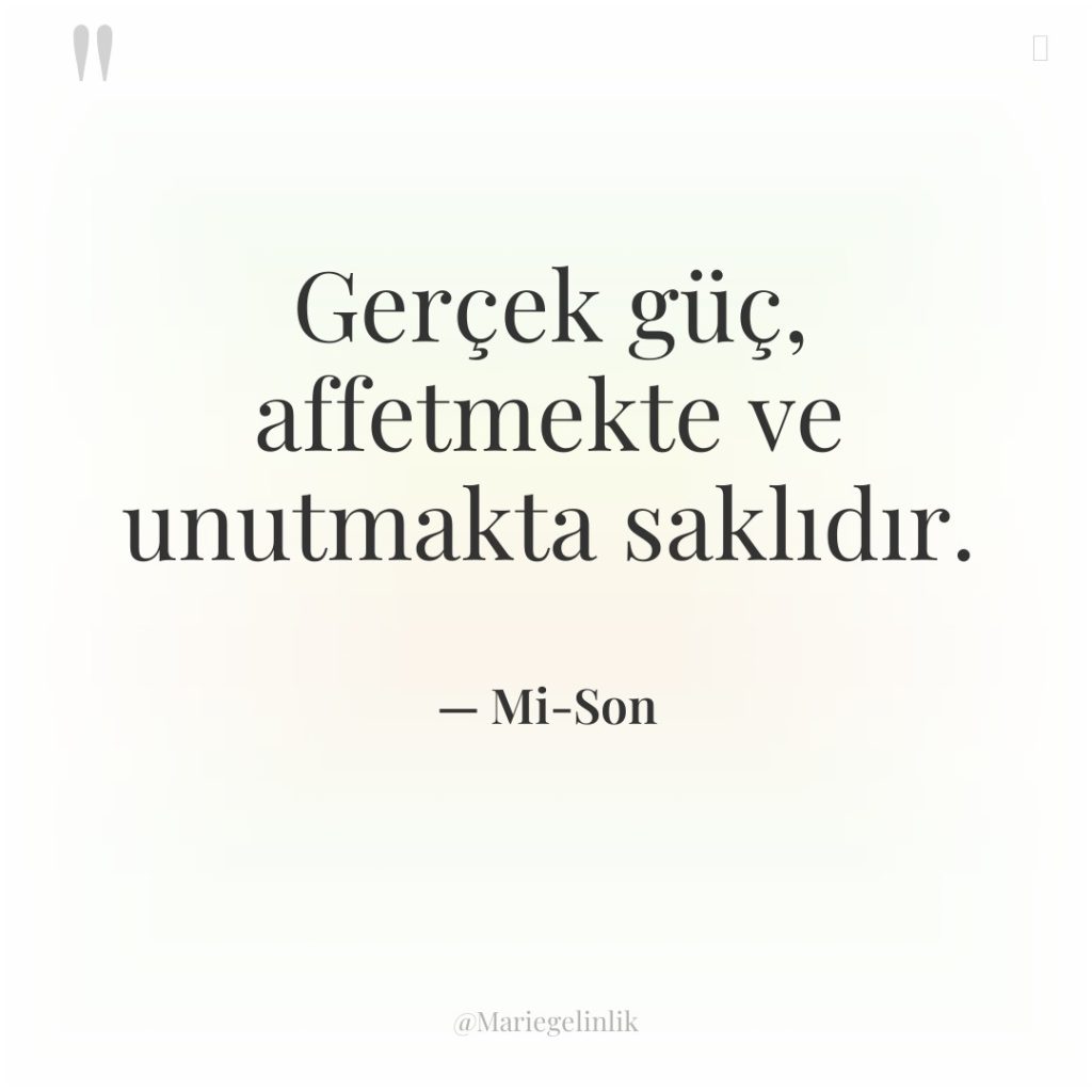 Gerçek güç, affetmekte ve unutmakta saklıdır.
