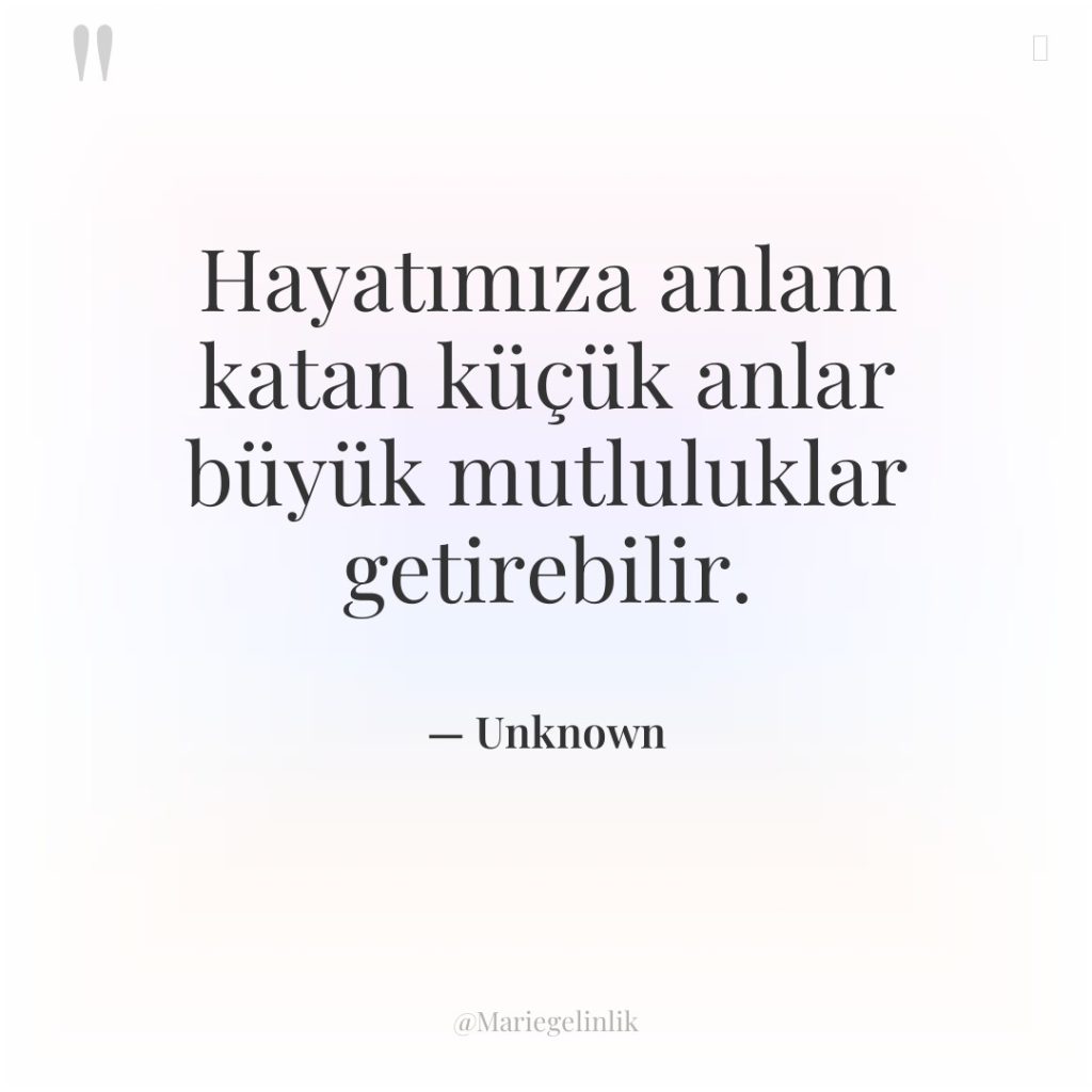 Hayatımıza anlam katan küçük anlar büyük mutluluklar getirebilir.