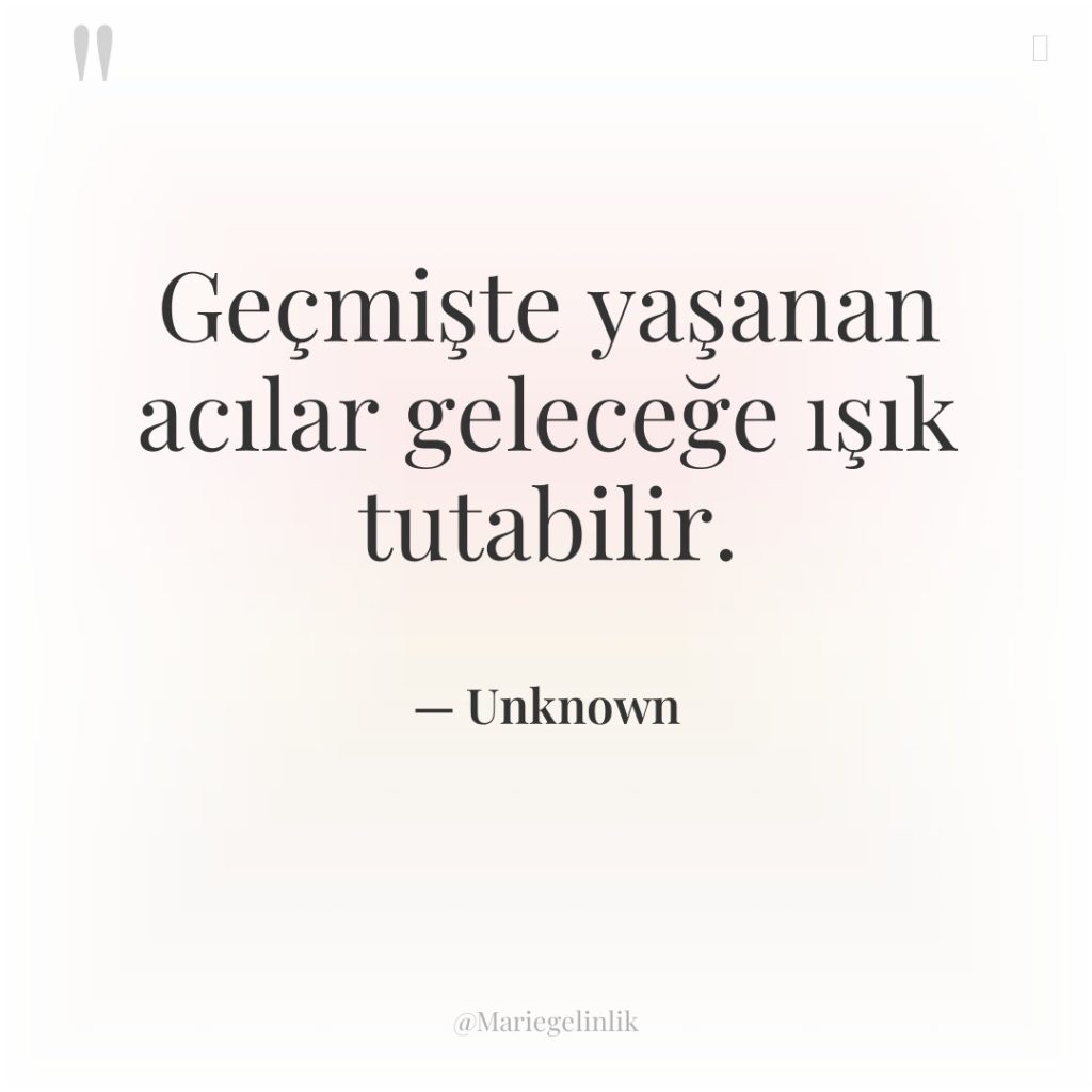 Geçmişte yaşanan acılar geleceğe ışık tutabilir.