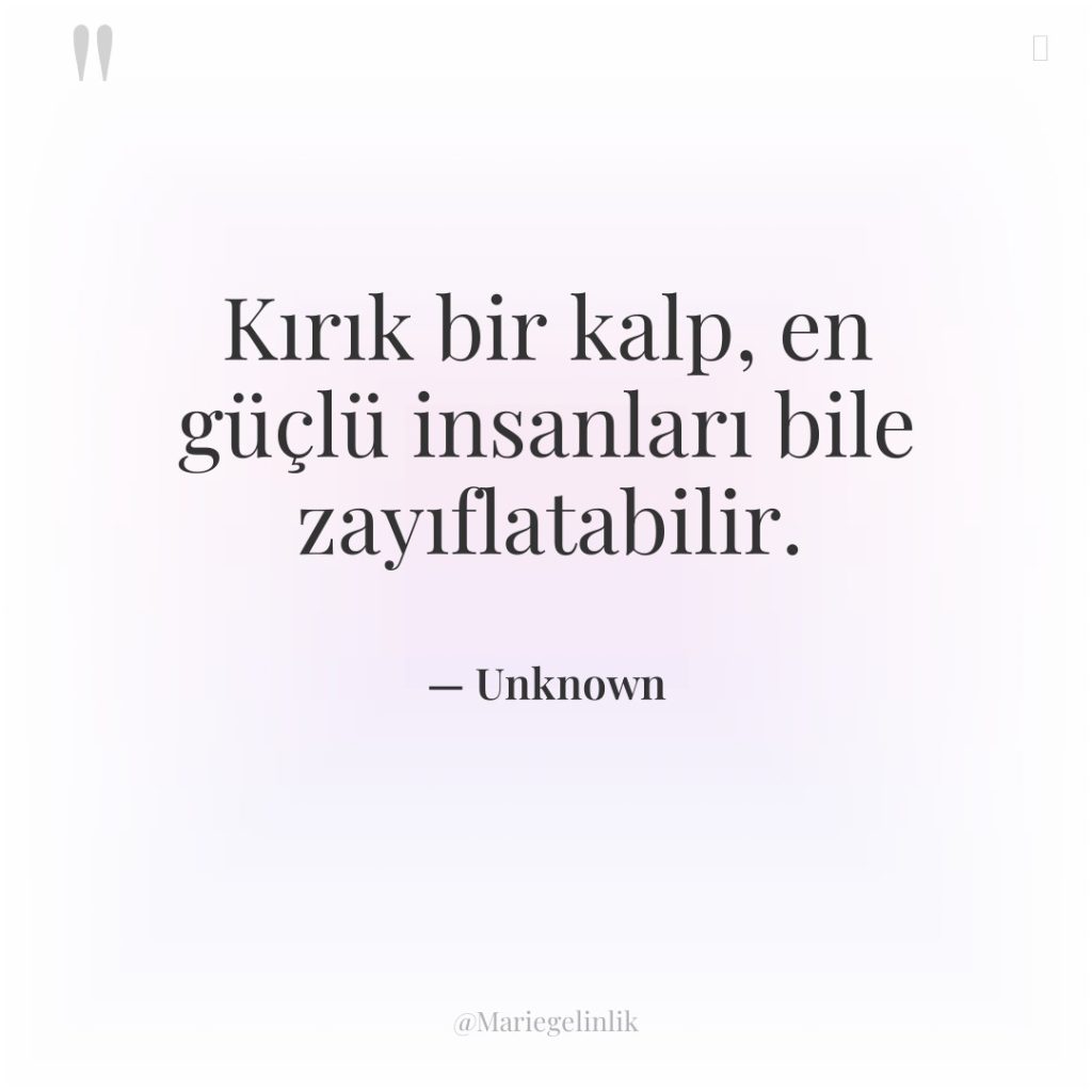 Kırık bir kalp, en güçlü insanları bile zayıflatabilir.