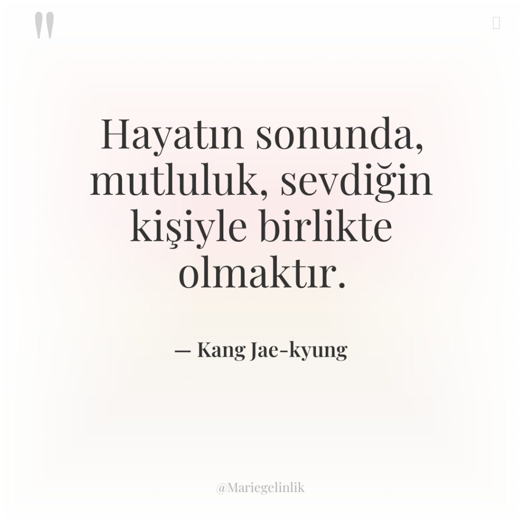 Hayatın sonunda, mutluluk, sevdiğin kişiyle birlikte olmaktır.