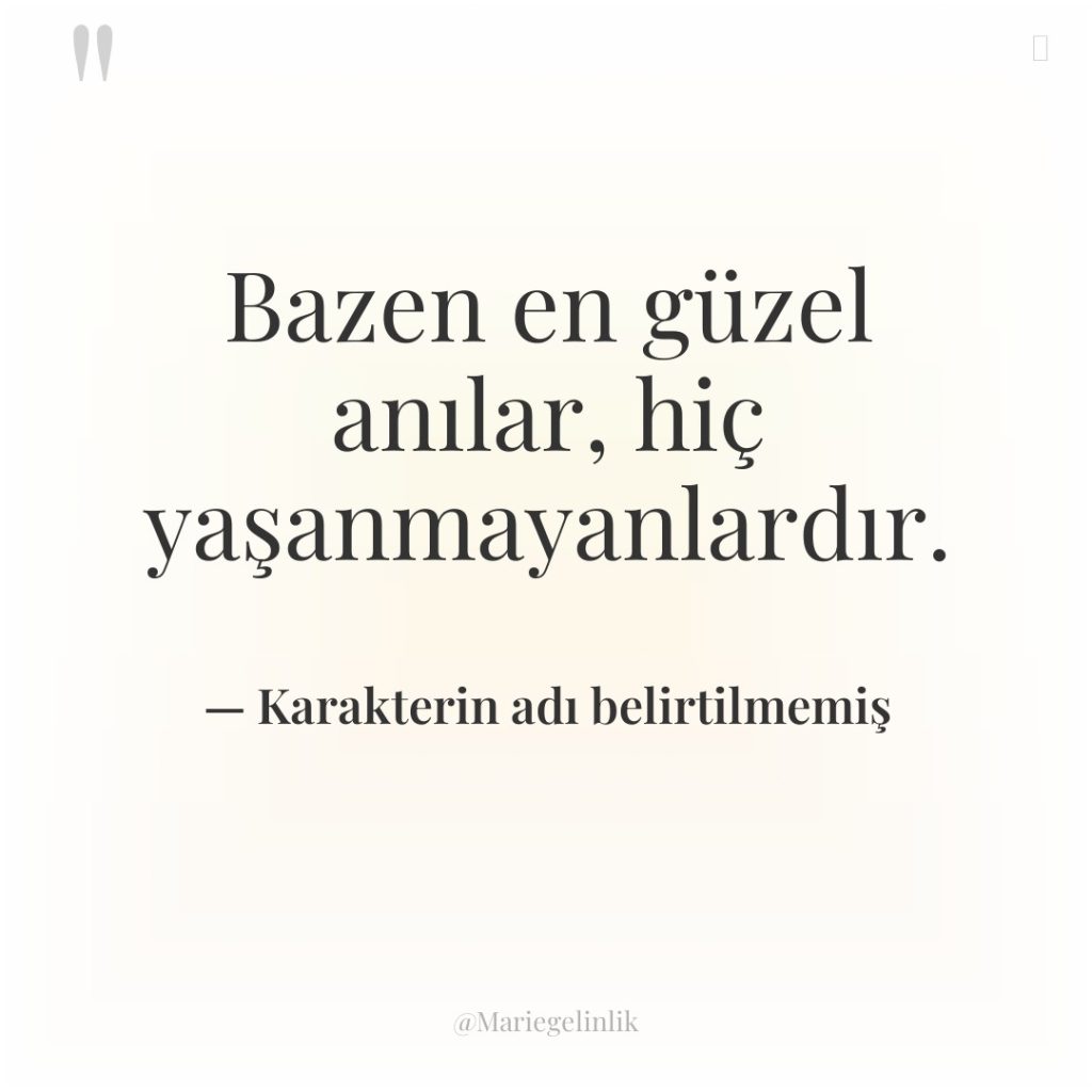 Bazen en güzel anılar, hiç yaşanmayanlardır.