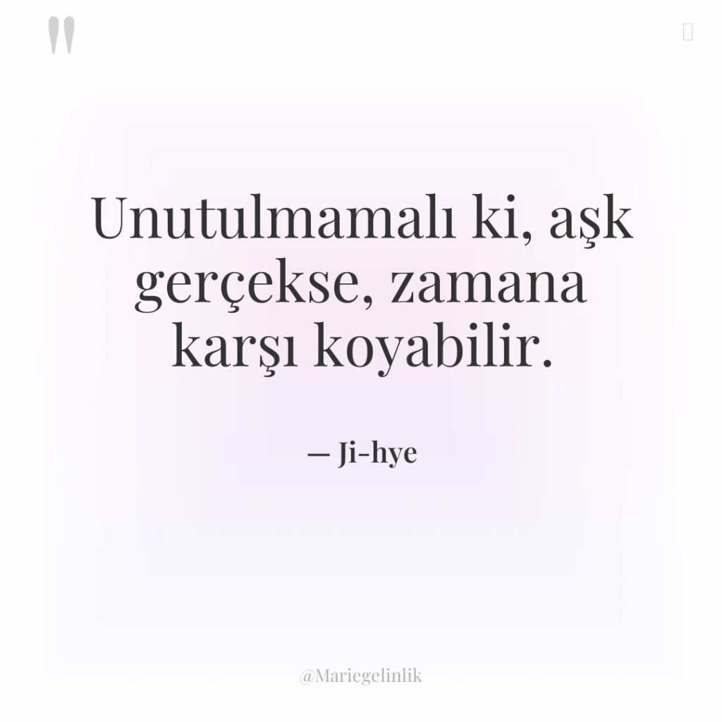 Unutulmamalı ki, aşk gerçekse, zamana karşı koyabilir.