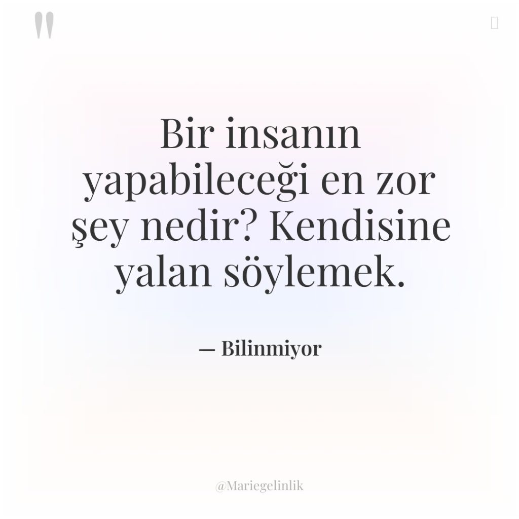 Bir insanın yapabileceği en zor şey nedir? Kendisine yalan söylemek.