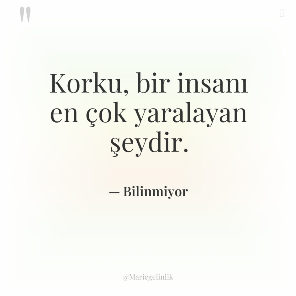 Korku, bir insanı en çok yaralayan şeydir.