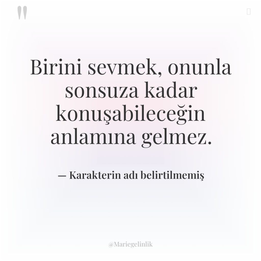 Birini sevmek, onunla sonsuza kadar konuşabileceğin anlamına gelmez.