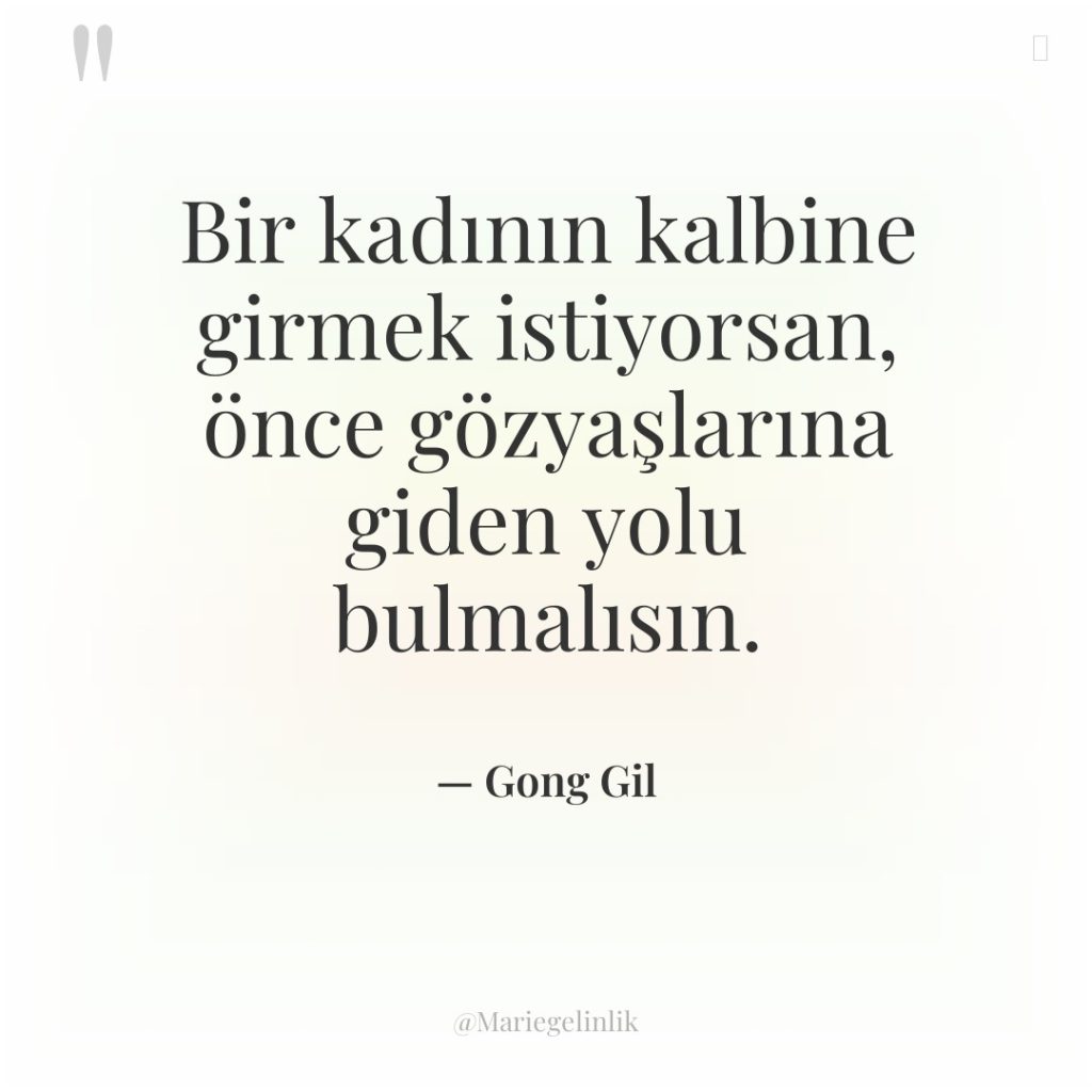 Bir kadının kalbine girmek istiyorsan, önce gözyaşlarına giden yolu bulmalısın.