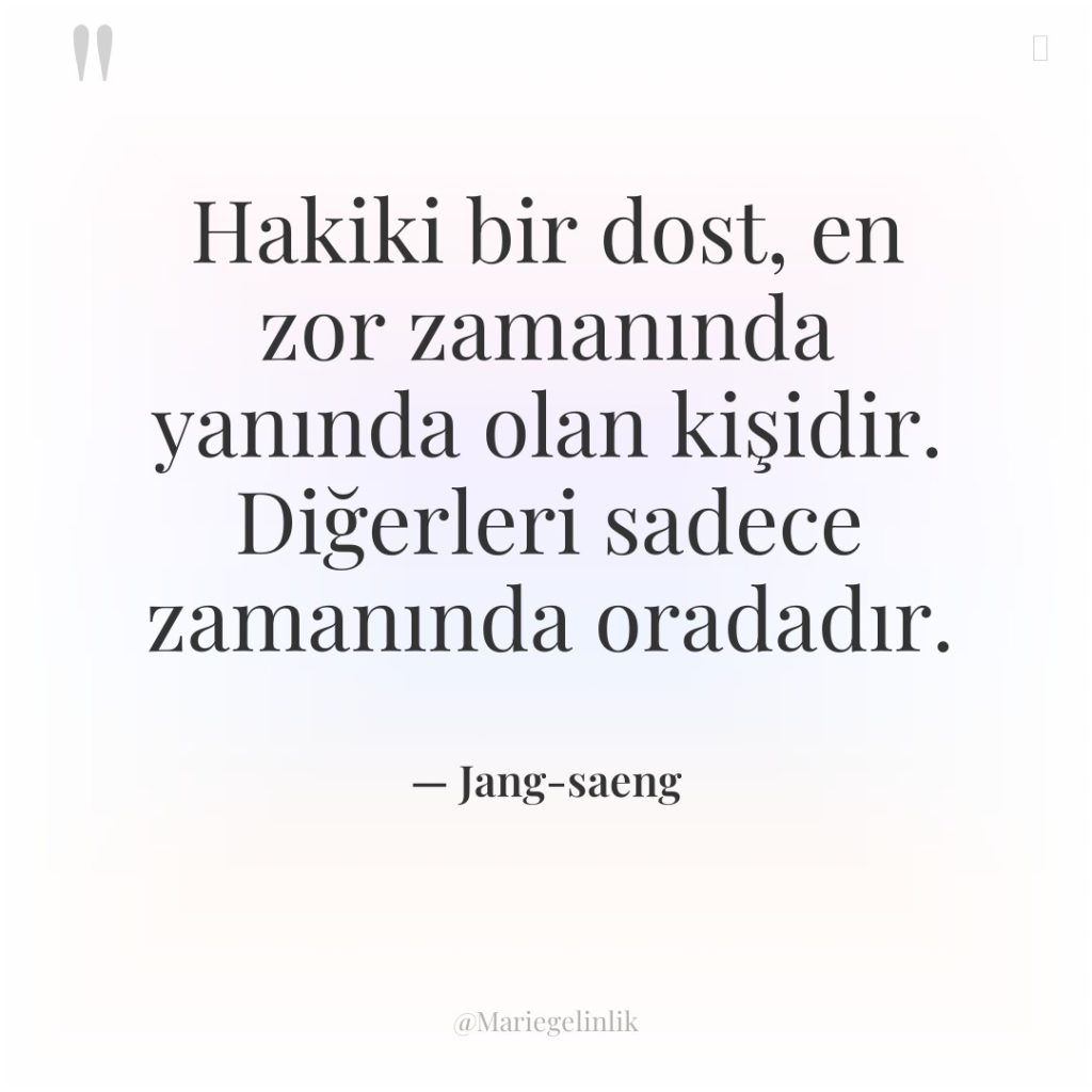 Hakiki bir dost, en zor zamanında yanında olan kişidir. Diğerleri…