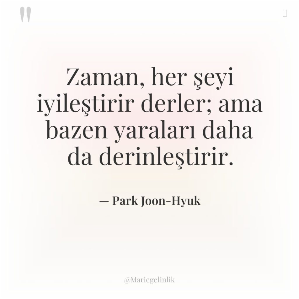 Zaman, her şeyi iyileştirir derler; ama bazen yaraları daha da…