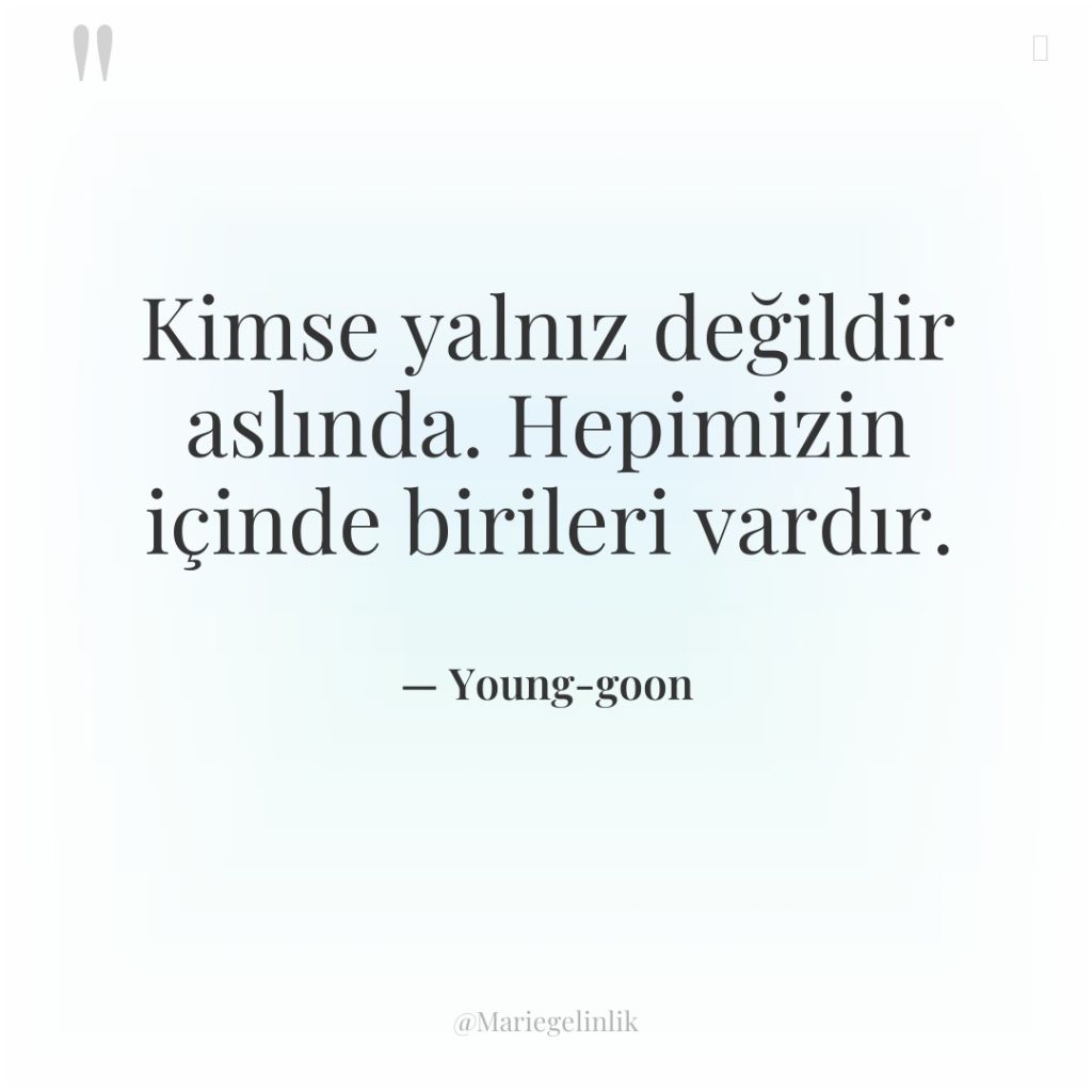 Kimse yalnız değildir aslında. Hepimizin içinde birileri vardır.