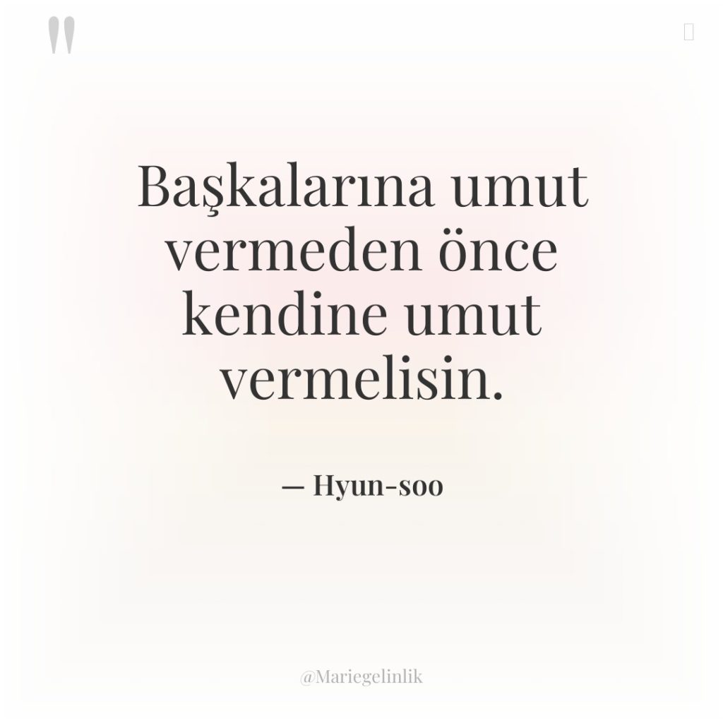 Başkalarına umut vermeden önce kendine umut vermelisin.