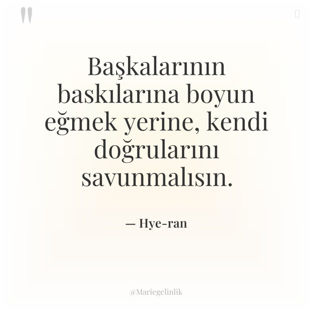 Başkalarının baskılarına boyun eğmek yerine, kendi doğrularını savunmalısın.
