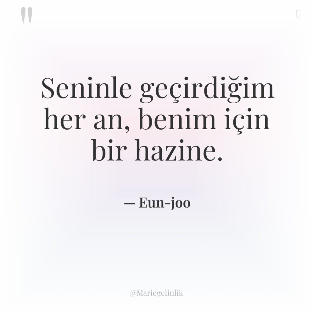 Seninle geçirdiğim her an, benim için bir hazine.