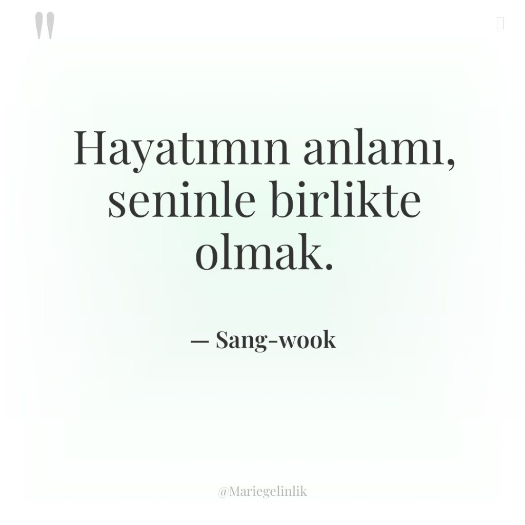 Hayatımın anlamı, seninle birlikte olmak.