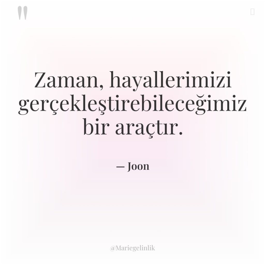 Zaman, hayallerimizi gerçekleştirebileceğimiz bir araçtır.