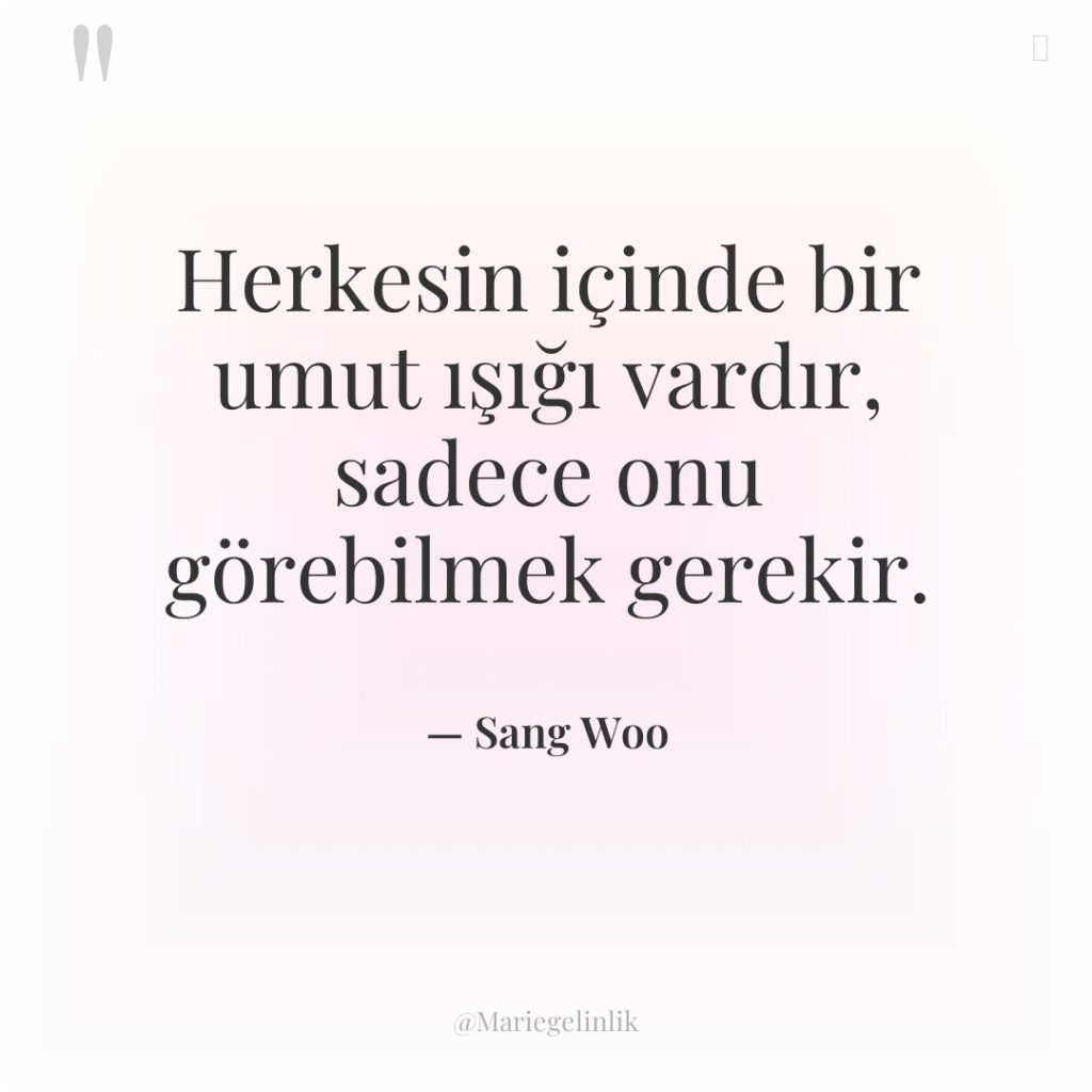 Herkesin içinde bir umut ışığı vardır, sadece onu görebilmek gerekir.