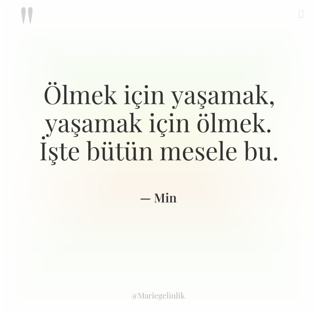 Ölmek için yaşamak, yaşamak için ölmek. İşte bütün mesele bu.