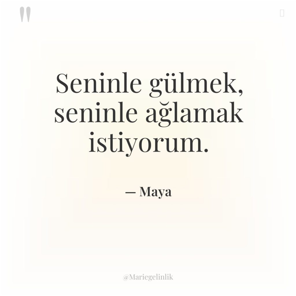 Seninle gülmek, seninle ağlamak istiyorum.