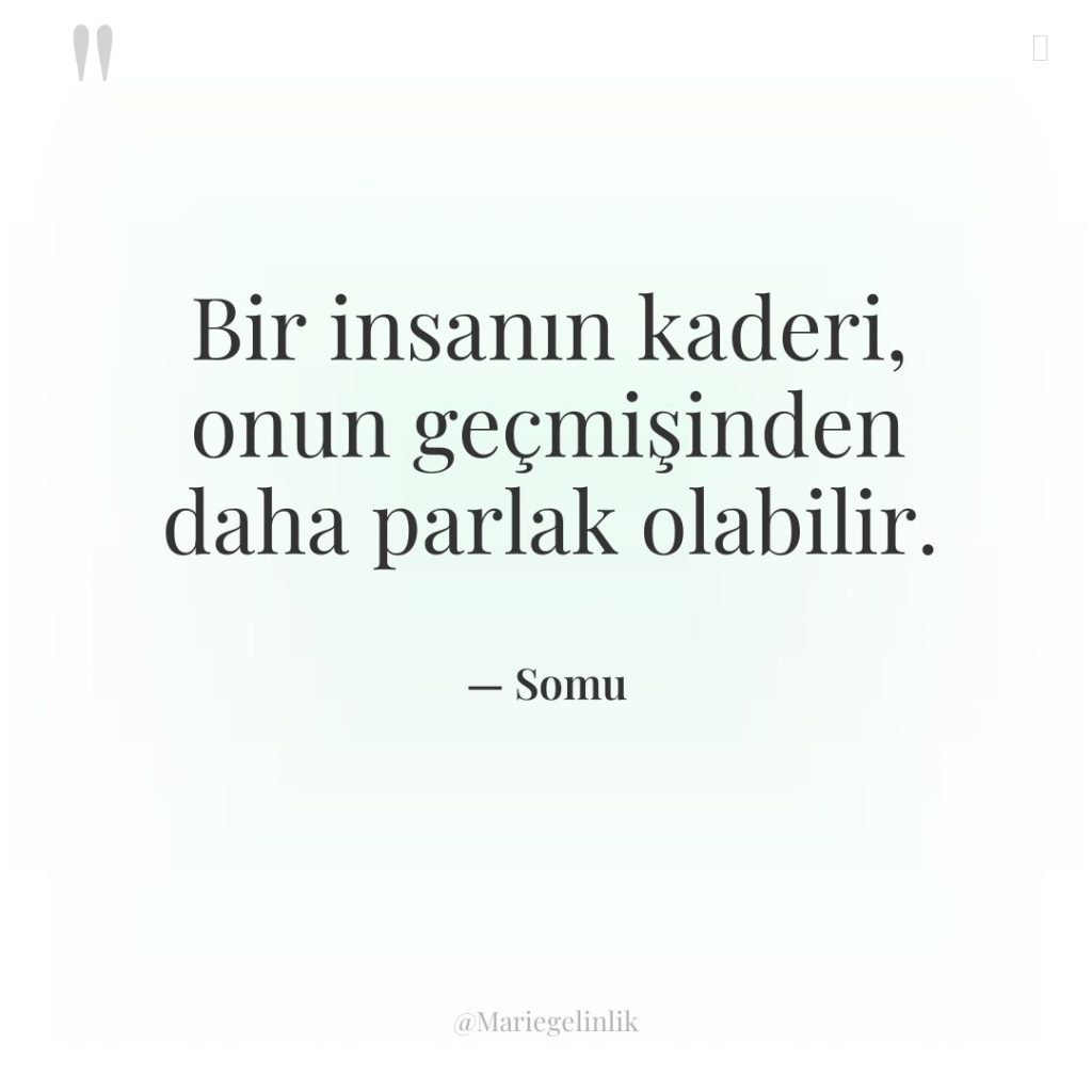 Bir insanın kaderi, onun geçmişinden daha parlak olabilir.