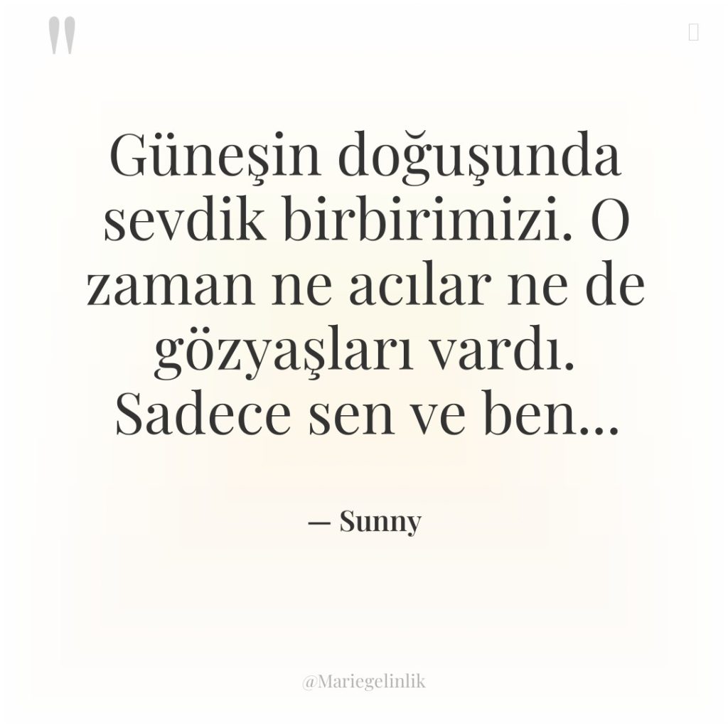 Güneşin doğuşunda sevdik birbirimizi. O zaman ne acılar ne de…