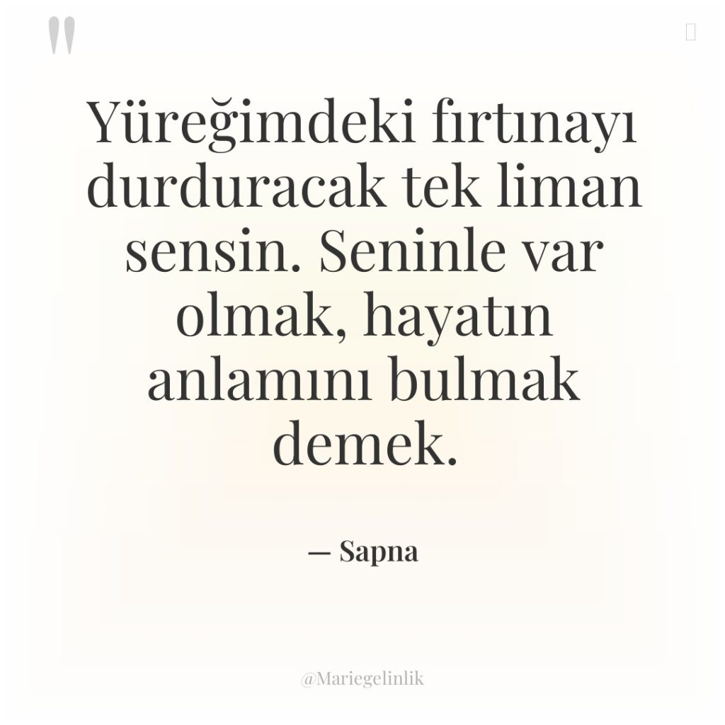 Yüreğimdeki fırtınayı durduracak tek liman sensin. Seninle var olmak, hayatın…