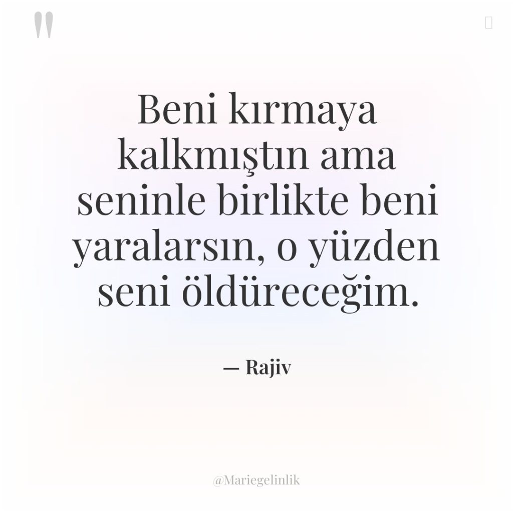 Beni kırmaya kalkmıştın ama seninle birlikte beni yaralarsın, o yüzden…