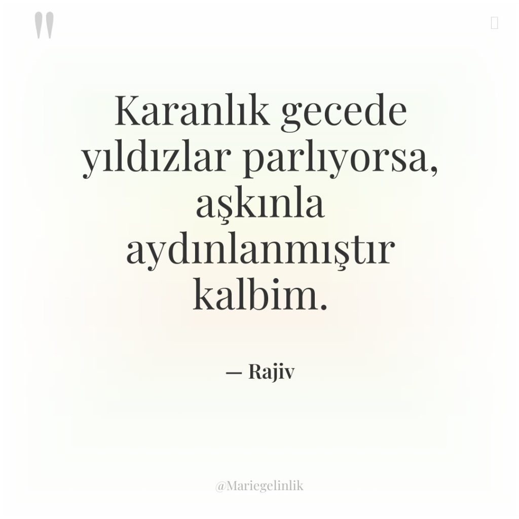 Karanlık gecede yıldızlar parlıyorsa, aşkınla aydınlanmıştır kalbim.