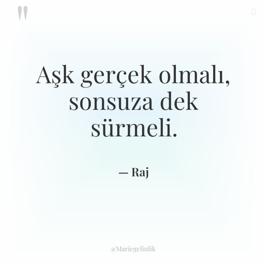 Aşk gerçek olmalı, sonsuza dek sürmeli.