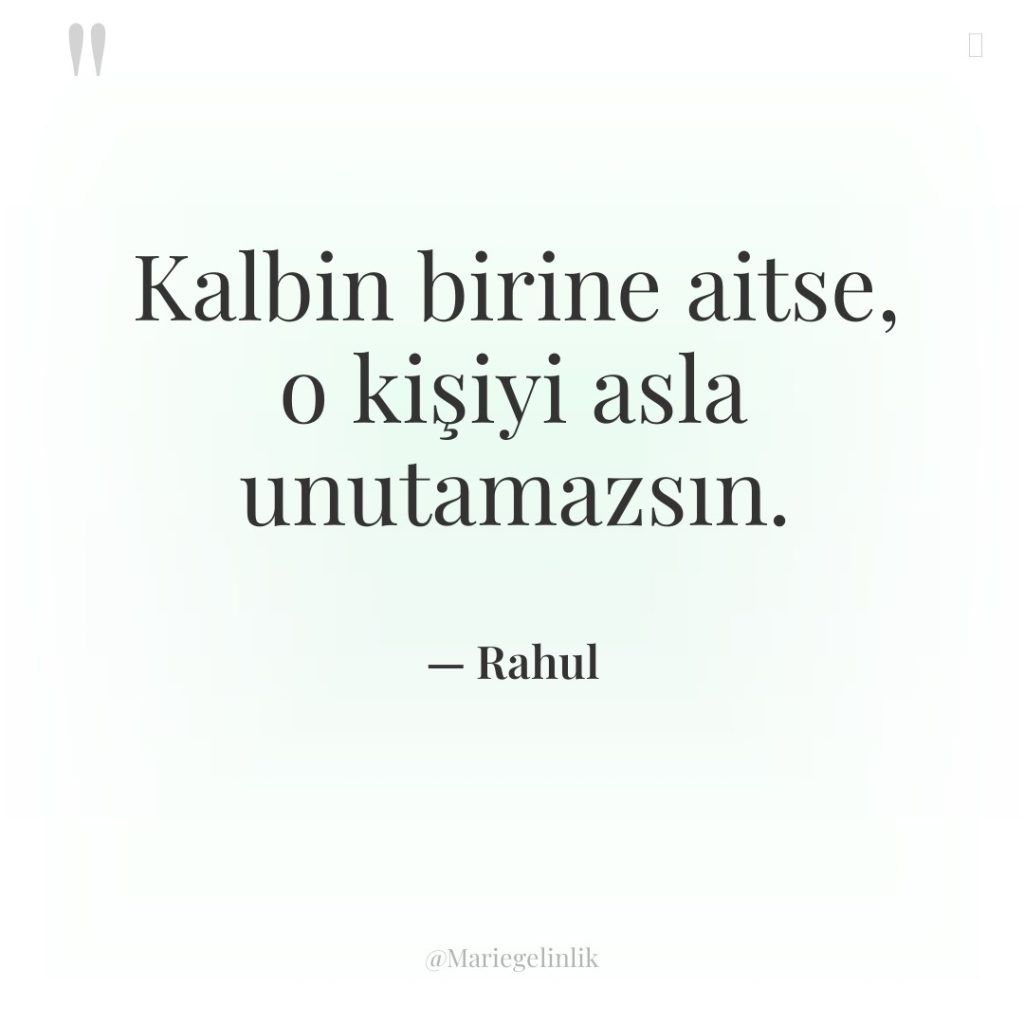 Kalbin birine aitse, o kişiyi asla unutamazsın.