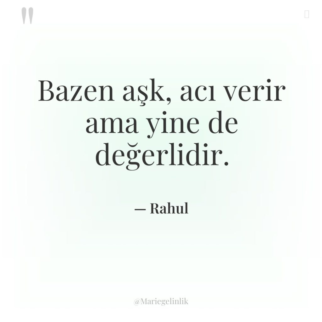 Bazen aşk, acı verir ama yine de değerlidir.