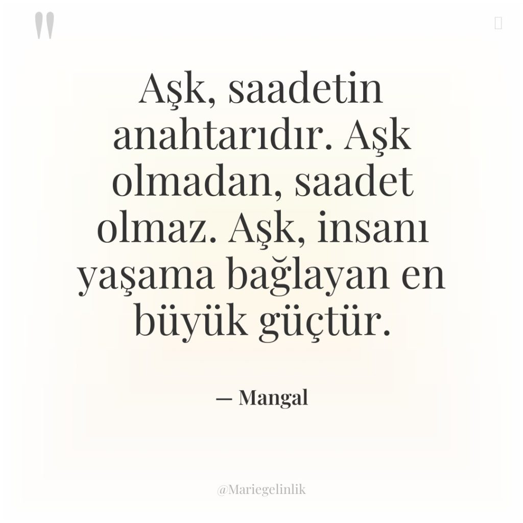 Aşk, saadetin anahtarıdır. Aşk olmadan, saadet olmaz. Aşk, insanı yaşama…