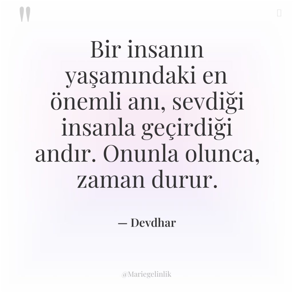 Bir insanın yaşamındaki en önemli anı, sevdiği insanla geçirdiği andır….