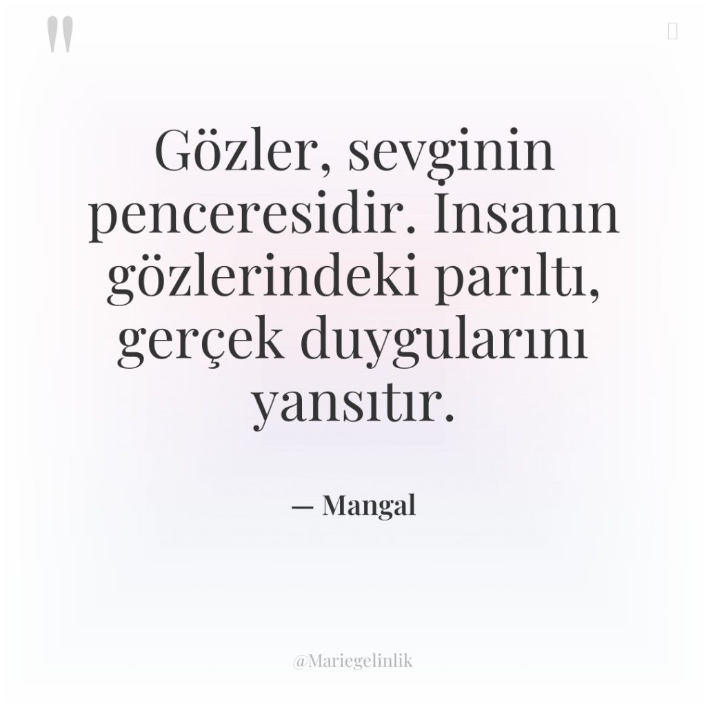 Gözler, sevginin penceresidir. İnsanın gözlerindeki parıltı, gerçek duygularını yansıtır.