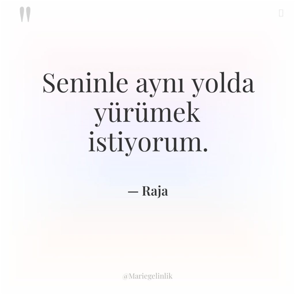 Seninle aynı yolda yürümek istiyorum.