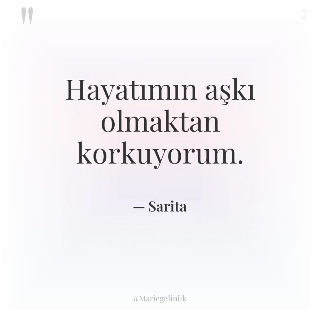 Hayatımın aşkı olmaktan korkuyorum.