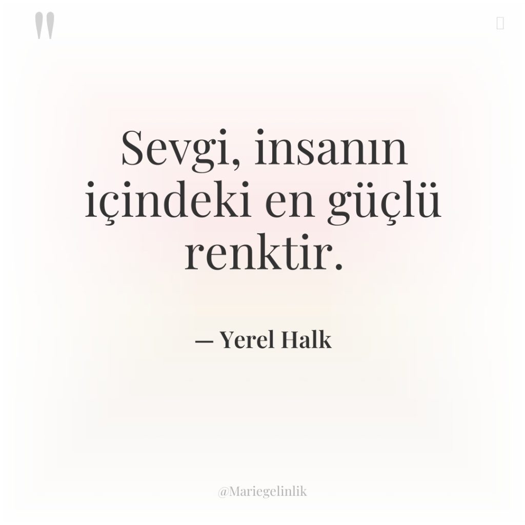 Sevgi, insanın içindeki en güçlü renktir.