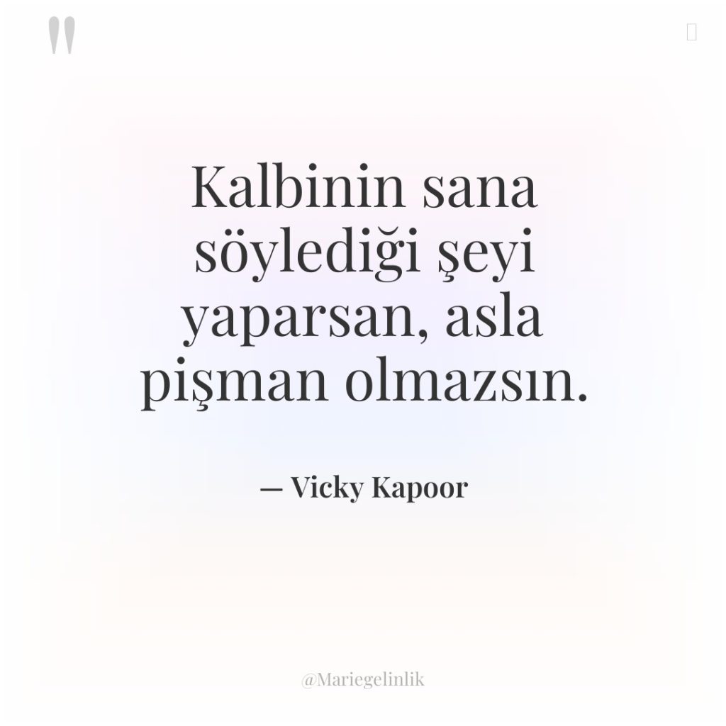 Kalbinin sana söylediği şeyi yaparsan, asla pişman olmazsın.